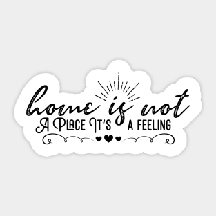 Home Is Not A Place It's A Feeling Sticker